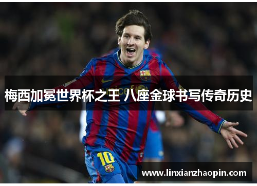 梅西加冕世界杯之王 八座金球书写传奇历史