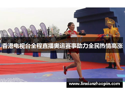 香港电视台全程直播奥运赛事助力全民热情高涨
